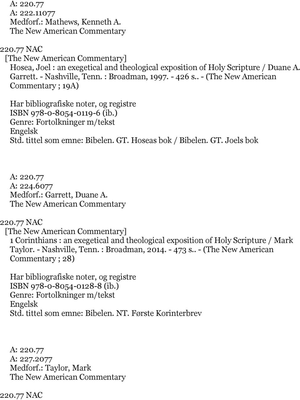 . - (The New American Commentary ; 19A) Har bibliografiske noter, og registre ISBN 978-0-8054-0119-6 (ib.) Genre: Fortolkninger m/tekst Std. tittel som emne: Bibelen. GT. Hoseas bok / Bibelen. GT. Joels bok A: 220.