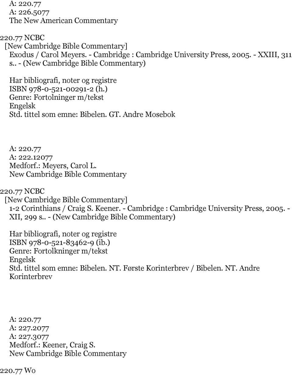 12077 Medforf.: Meyers, Carol L. New Cambridge Bible Commentary 220.77 NCBC [New Cambridge Bible Commentary] 1-2 Corinthians / Craig S. Keener. - Cambridge : Cambridge University Press, 2005.