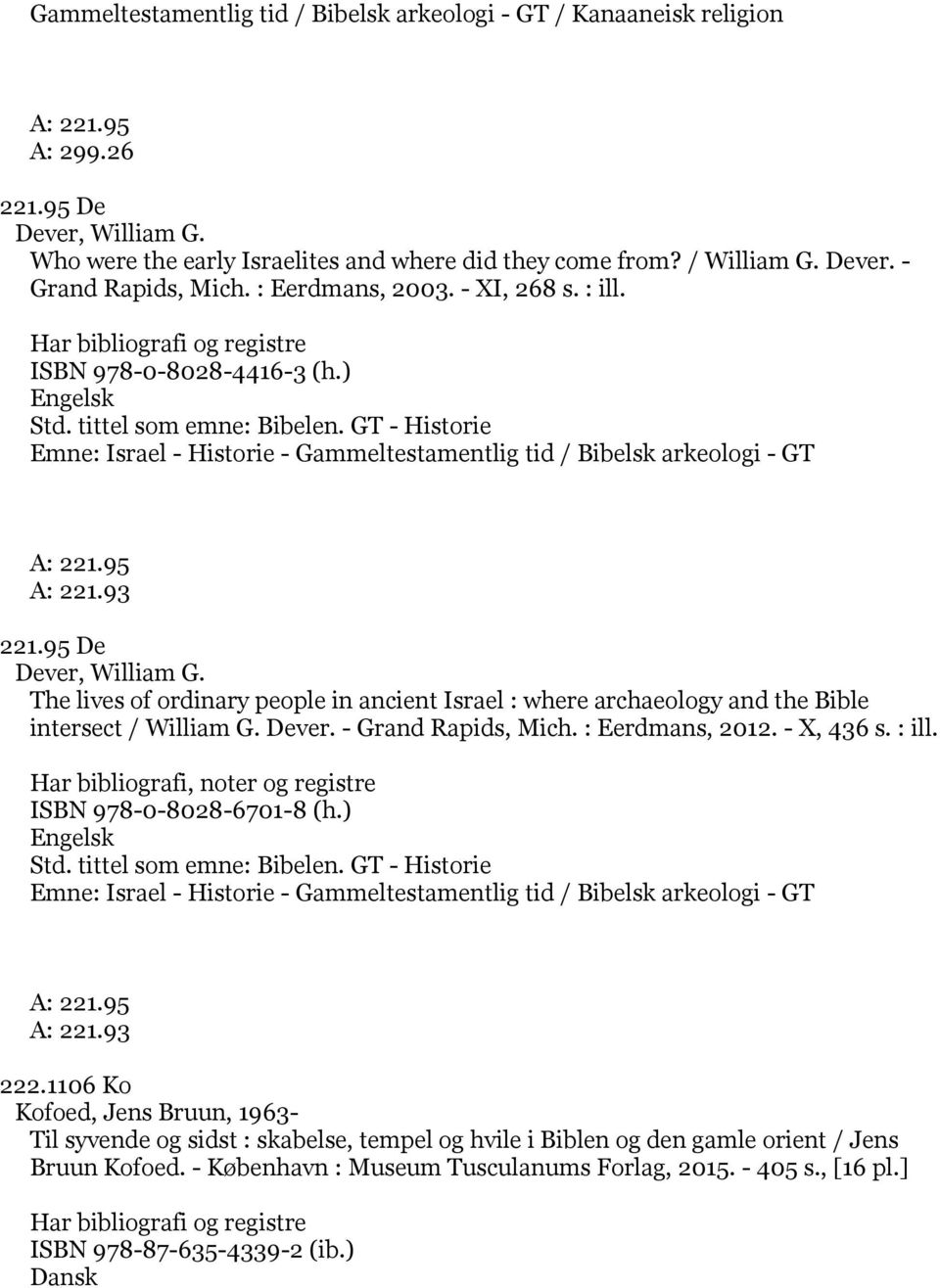 GT - Historie Emne: Israel - Historie - Gammeltestamentlig tid / Bibelsk arkeologi - GT A: 221.95 A: 221.93 221.95 De Dever, William G.