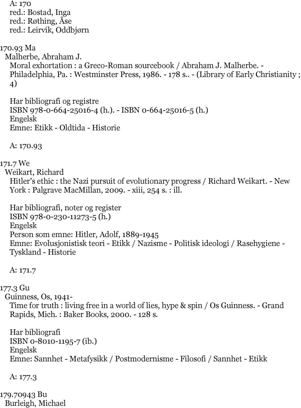 93 171.7 We Weikart, Richard Hitler's ethic : the Nazi pursuit of evolutionary progress / Richard Weikart. - New York : Palgrave MacMillan, 2009. - xiii, 254 s. : ill. ISBN 978-0-230-11273-5 (h.