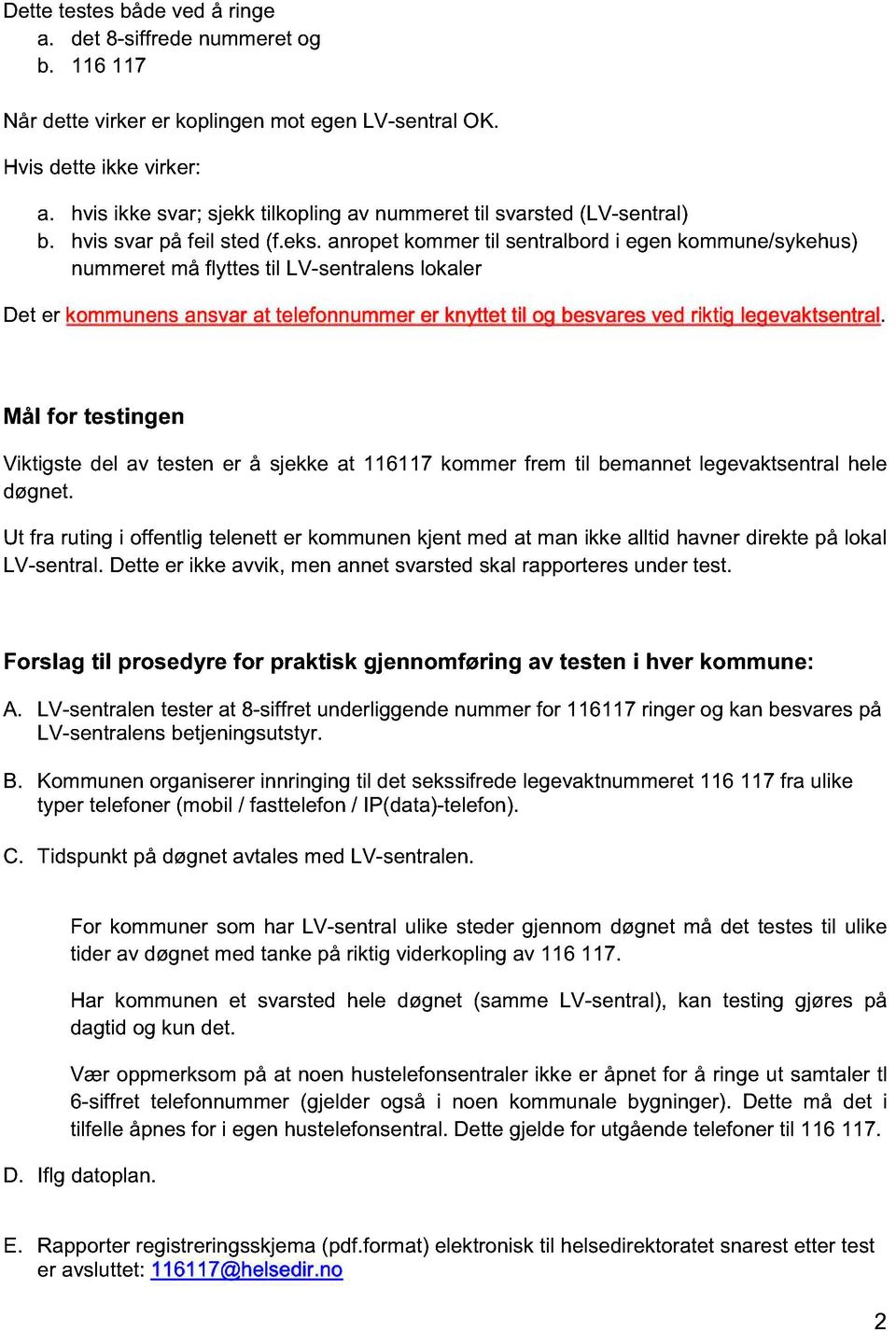 anropet kommer til sentralbord i egen kommune/sykehus) nummeret må flyttes til LV-sentralens lokaler Det er kommunens ansvar at telefonnummer er knyttet til og besvares ved riktig legevaktsentral.