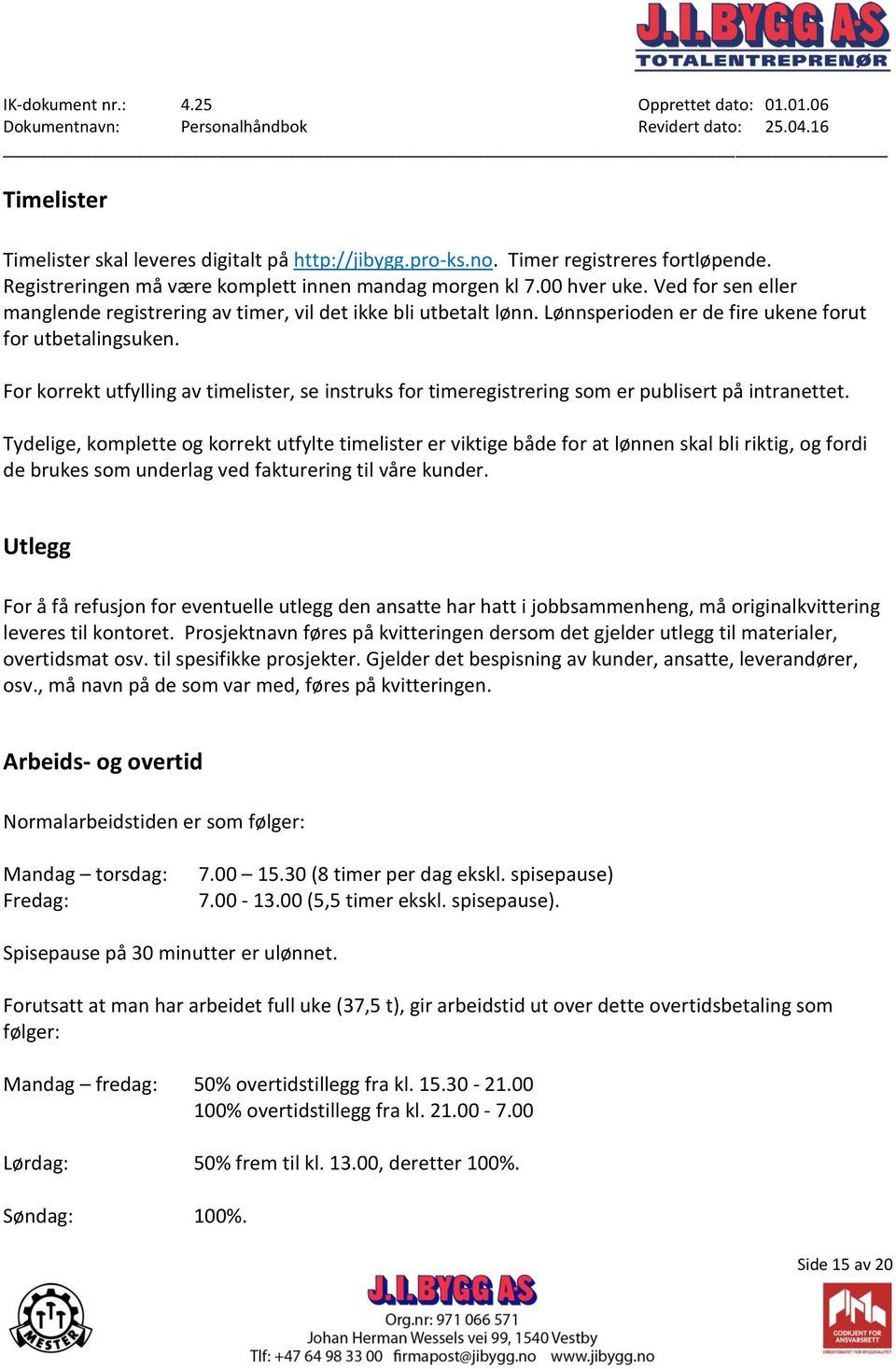 For korrekt utfylling av timelister, se instruks for timeregistrering som er publisert på intranettet.