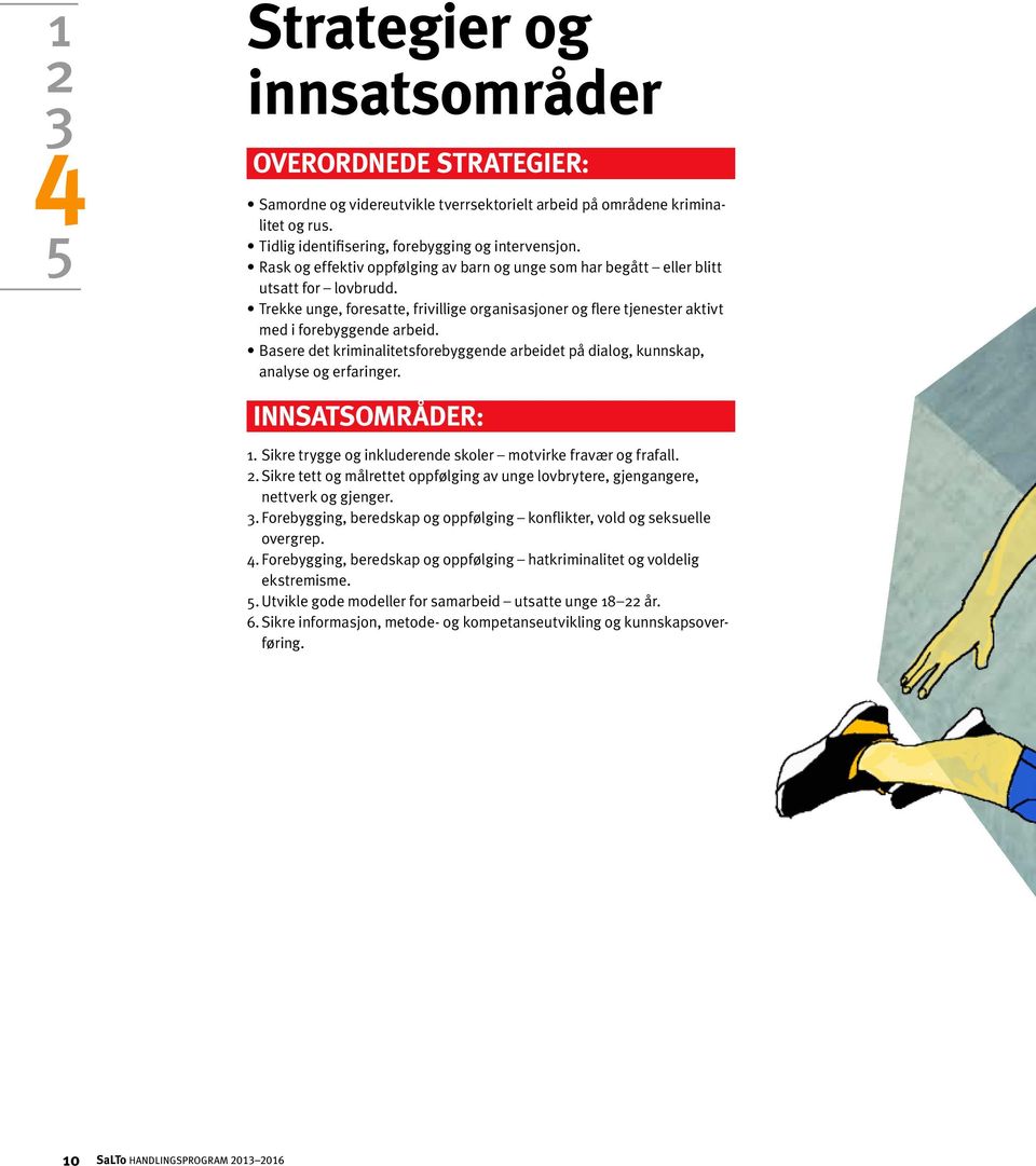 Basere det kriminalitetsforebyggende arbeidet på dialog, kunnskap, analyse og erfaringer. INNSATSOMRÅDER: 1. Sikre trygge og inkluderende skoler motvirke fravær og frafall. 2.