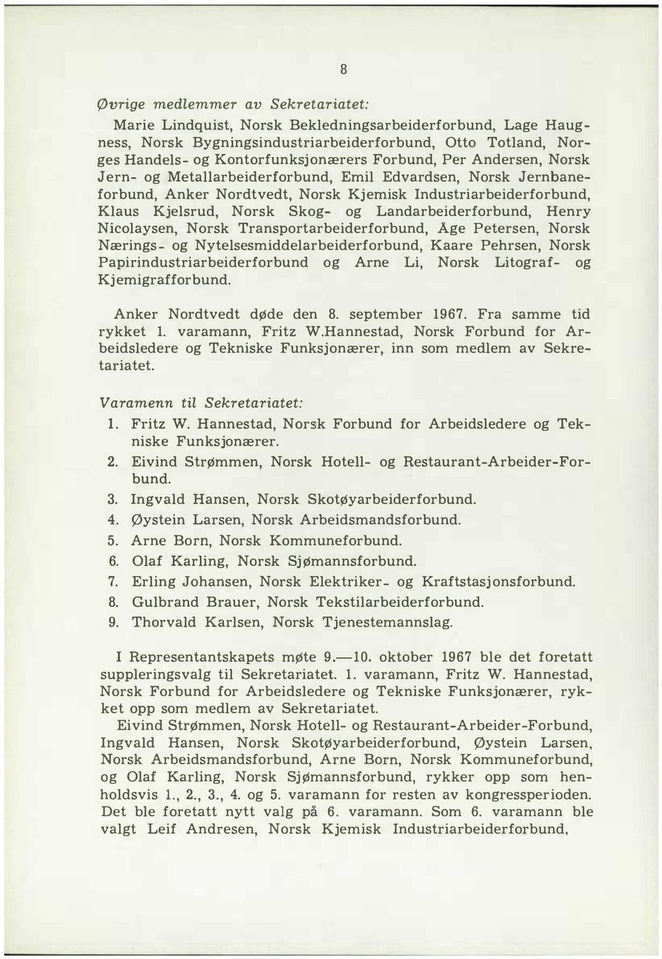 Landarbeiderforbund, Henry Nicolaysen, Norsk Transportarbeiderforbund, Age Petersen, Norsk Nærings og Nytelsesmiddelarbeiderforbund, Kaare Pehrsen, Norsk Papirindustriarbeiderforbund og Arne Li,