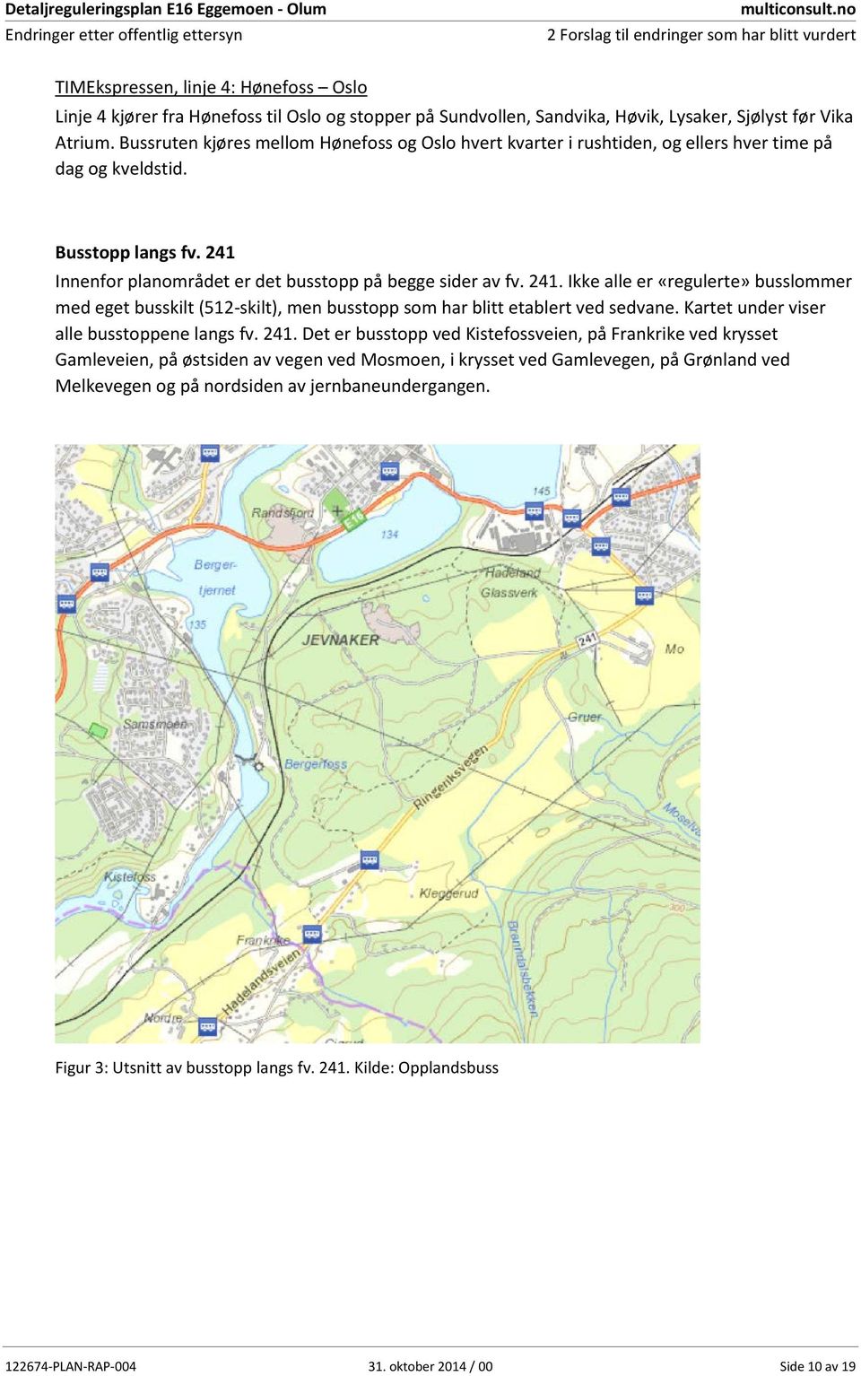 Innenfor planområdet er det busstopp på begge sider av fv. 241. Ikke alle er «regulerte» busslommer med eget busskilt (512-skilt), men busstopp som har blitt etablert ved sedvane.