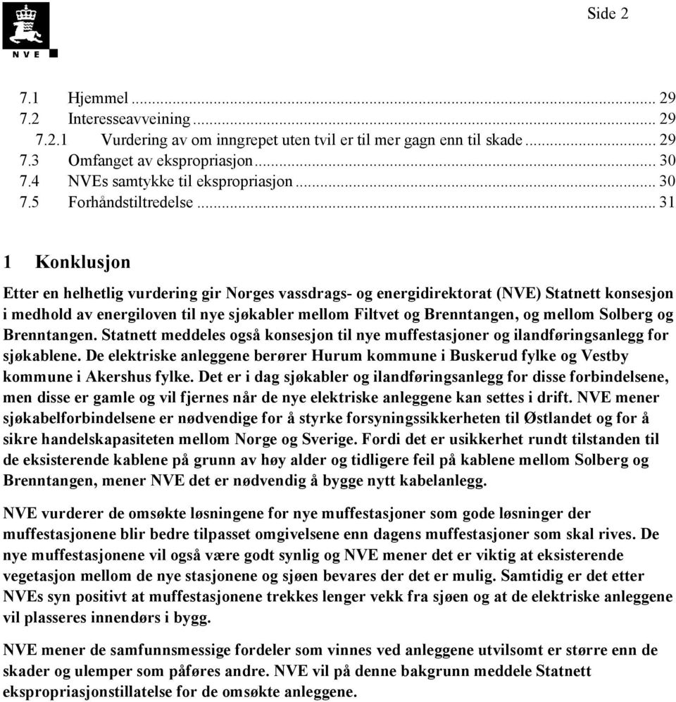 .. 31 1 Konklusjon Etter en helhetlig vurdering gir Norges vassdrags- og energidirektorat (NVE) Statnett konsesjon i medhold av energiloven til nye sjøkabler mellom Filtvet og Brenntangen, og mellom