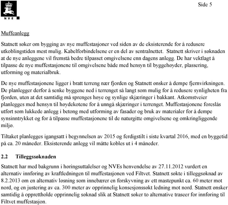 De har vektlagt å tilpasse de nye muffestasjonene til omgivelsene både med hensyn til byggehøyder, plassering, utforming og materialbruk.