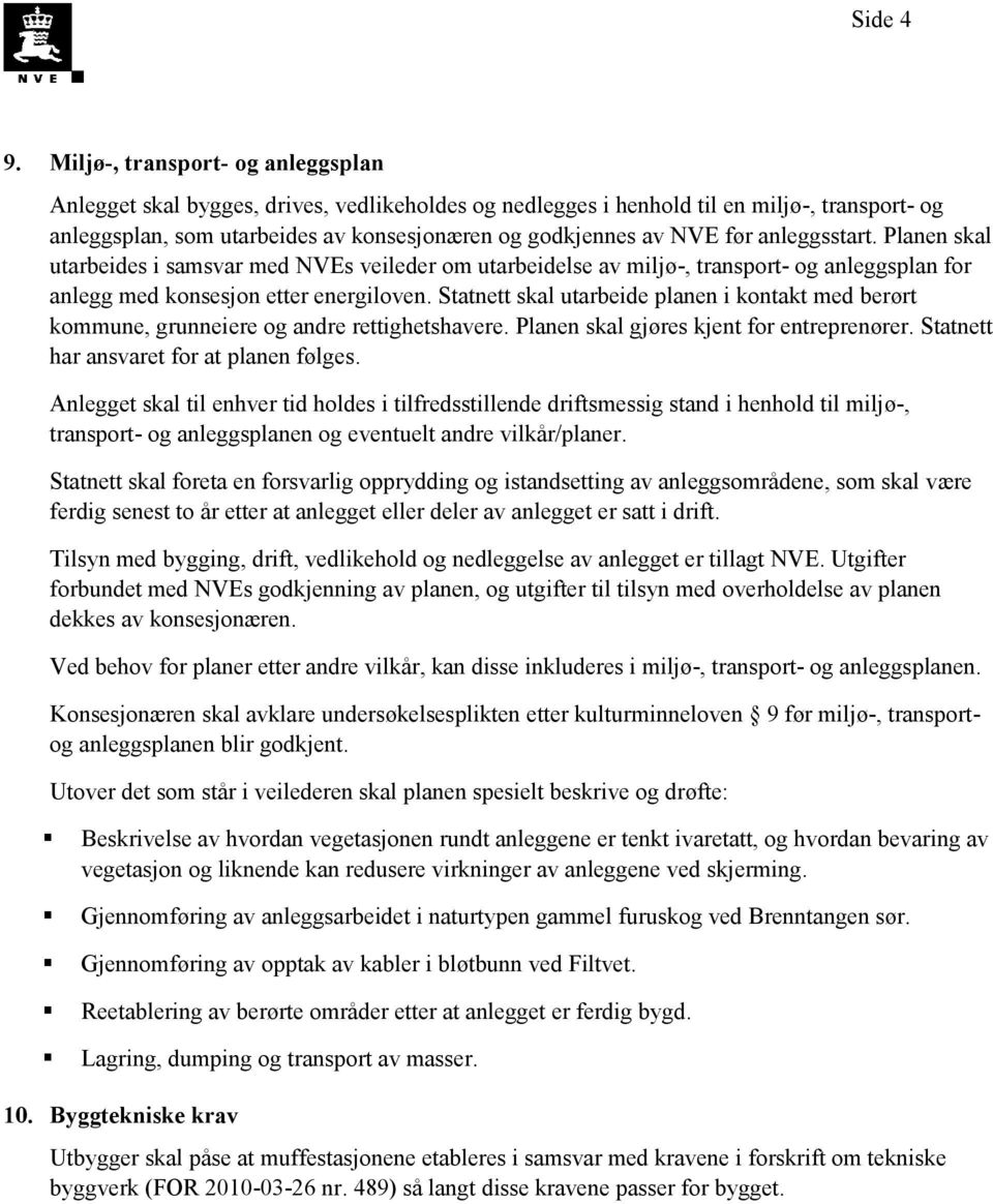 anleggsstart. Planen skal utarbeides i samsvar med NVEs veileder om utarbeidelse av miljø-, transport- og anleggsplan for anlegg med konsesjon etter energiloven.