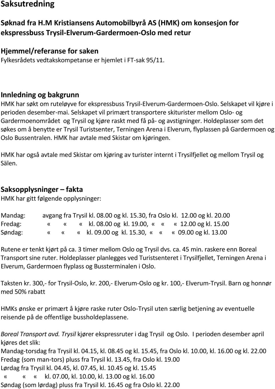 Innledning og bakgrunn HMK har søkt om ruteløyve for ekspressbuss Trysil-Elverum-Gardermoen-Oslo. Selskapet vil kjøre i perioden desember-mai.