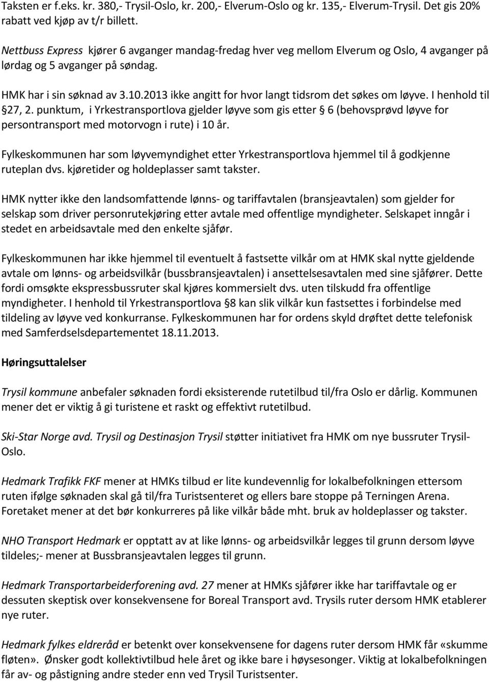 2013 ikke angitt for hvor langt tidsrom det søkes om løyve. I henhold til 27, 2.