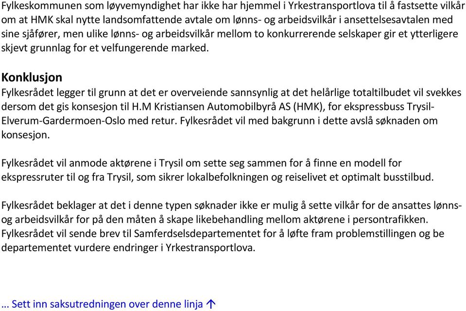 Konklusjon Fylkesrådet legger til grunn at det er overveiende sannsynlig at det helårlige totaltilbudet vil svekkes dersom det gis konsesjon til H.