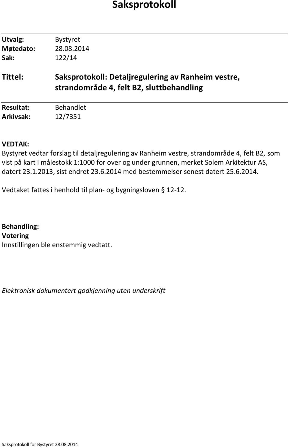 Bystyret vedtar forslag til detaljregulering av Ranheim vestre, strandområde 4, felt B2, som vist på kart i målestokk 1:1000 for over og under grunnen, merket Solem