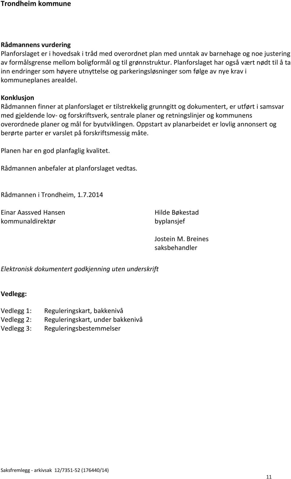 Konklusjon Rådmannen finner at planforslaget er tilstrekkelig grunngitt og dokumentert, er utført i samsvar med gjeldende lov- og forskriftsverk, sentrale planer og retningslinjer og kommunens