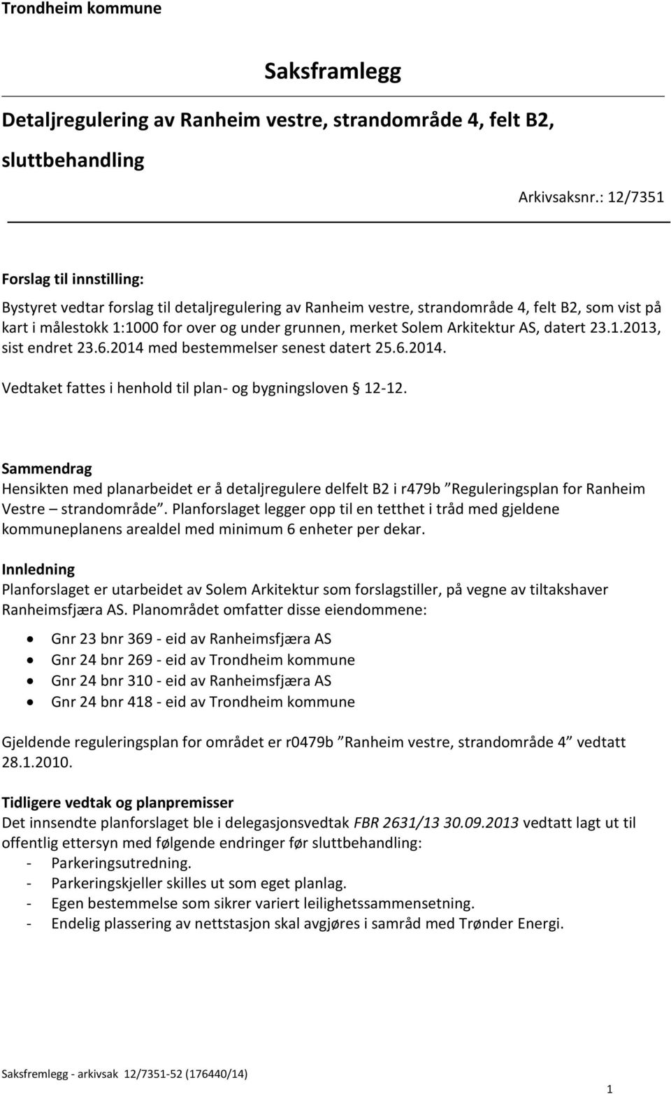 Arkitektur AS, datert 23.1.2013, sist endret 23.6.2014 med bestemmelser senest datert 25.6.2014. Vedtaket fattes i henhold til plan- og bygningsloven 12-12.