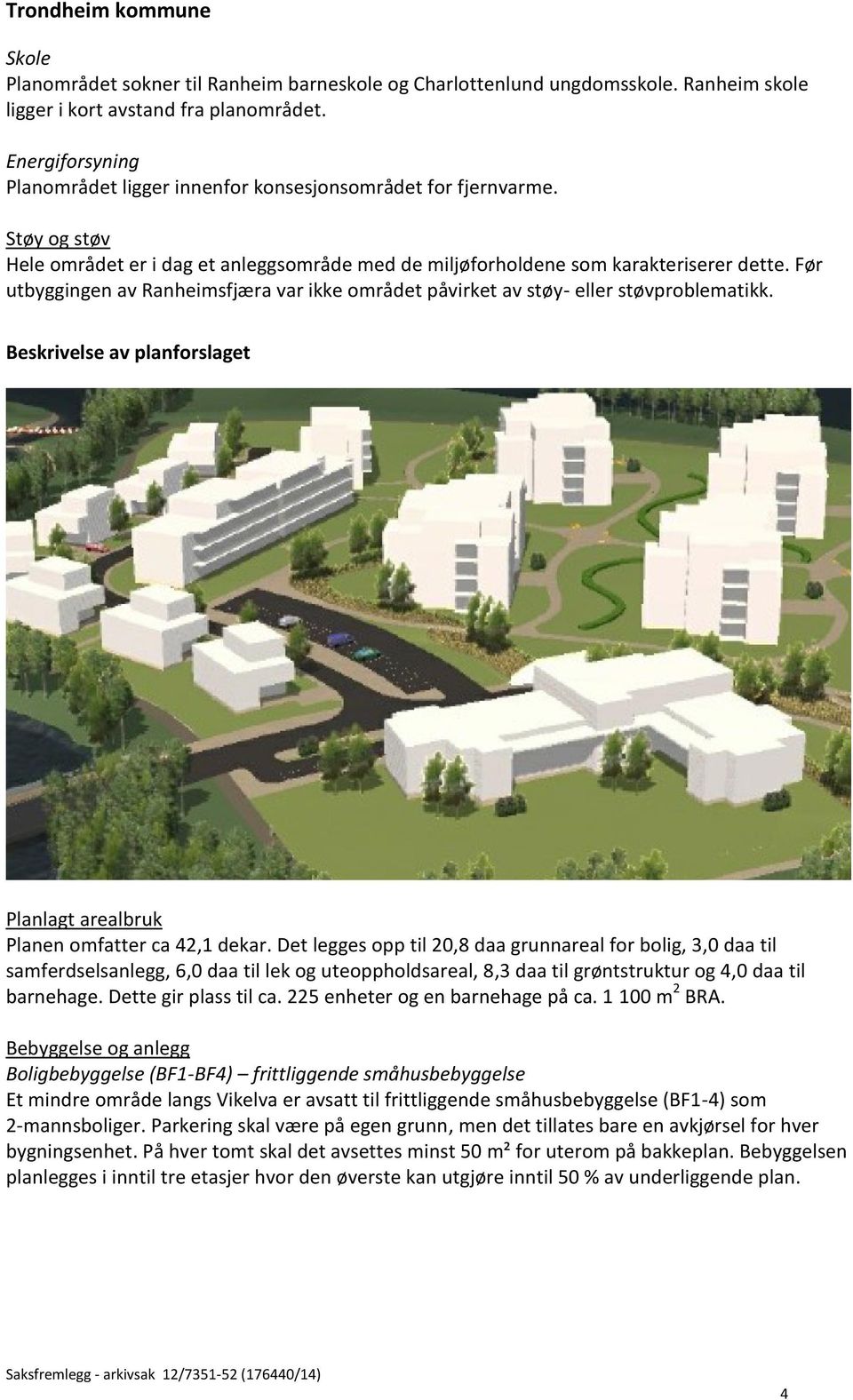 Før utbyggingen av Ranheimsfjæra var ikke området påvirket av støy- eller støvproblematikk. Beskrivelse av planforslaget Planlagt arealbruk Planen omfatter ca 42,1 dekar.