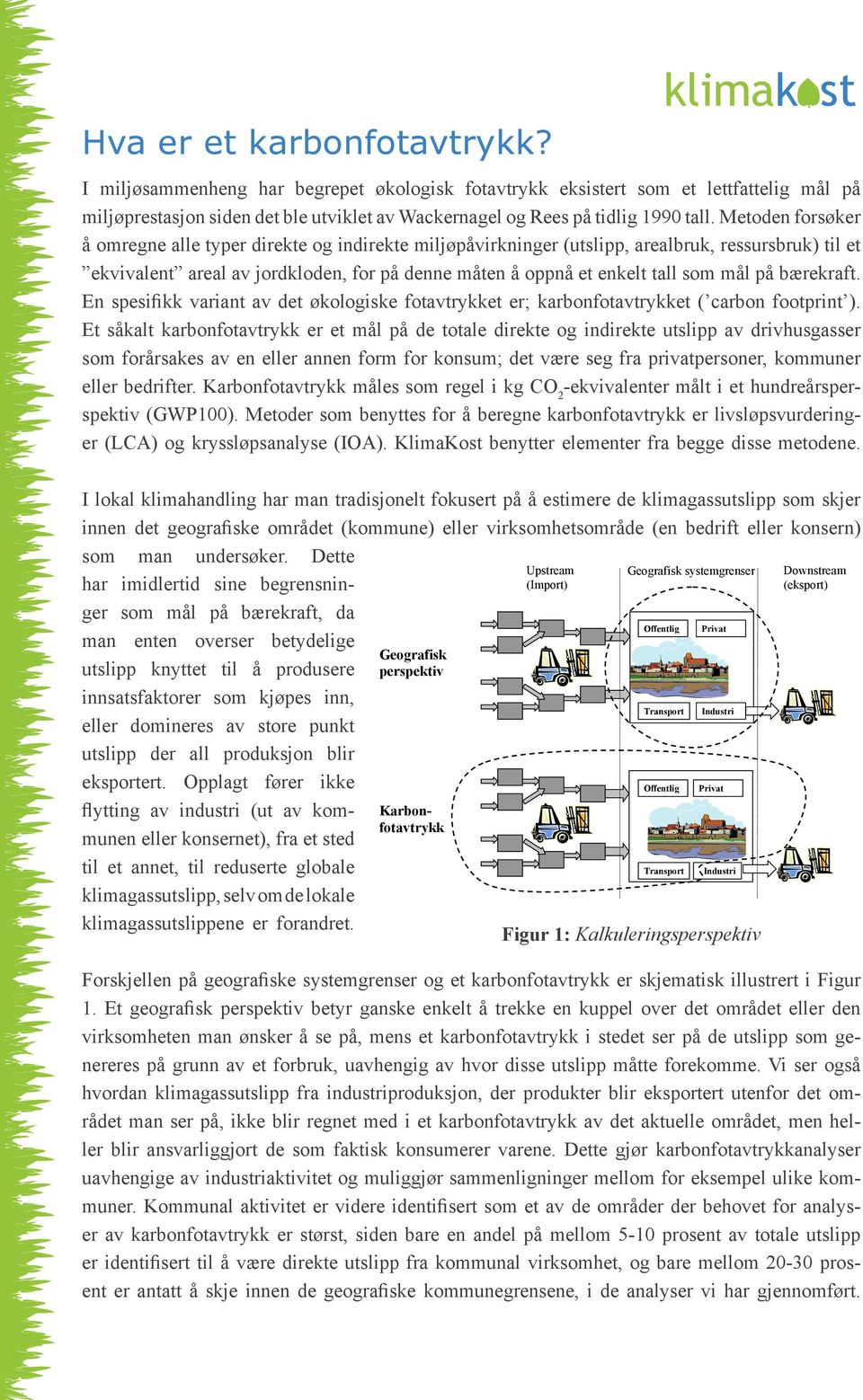 på bærekraft. En spesifikk variant av det økologiske fotavtrykket er; karbonfotavtrykket ( carbon footprint ).