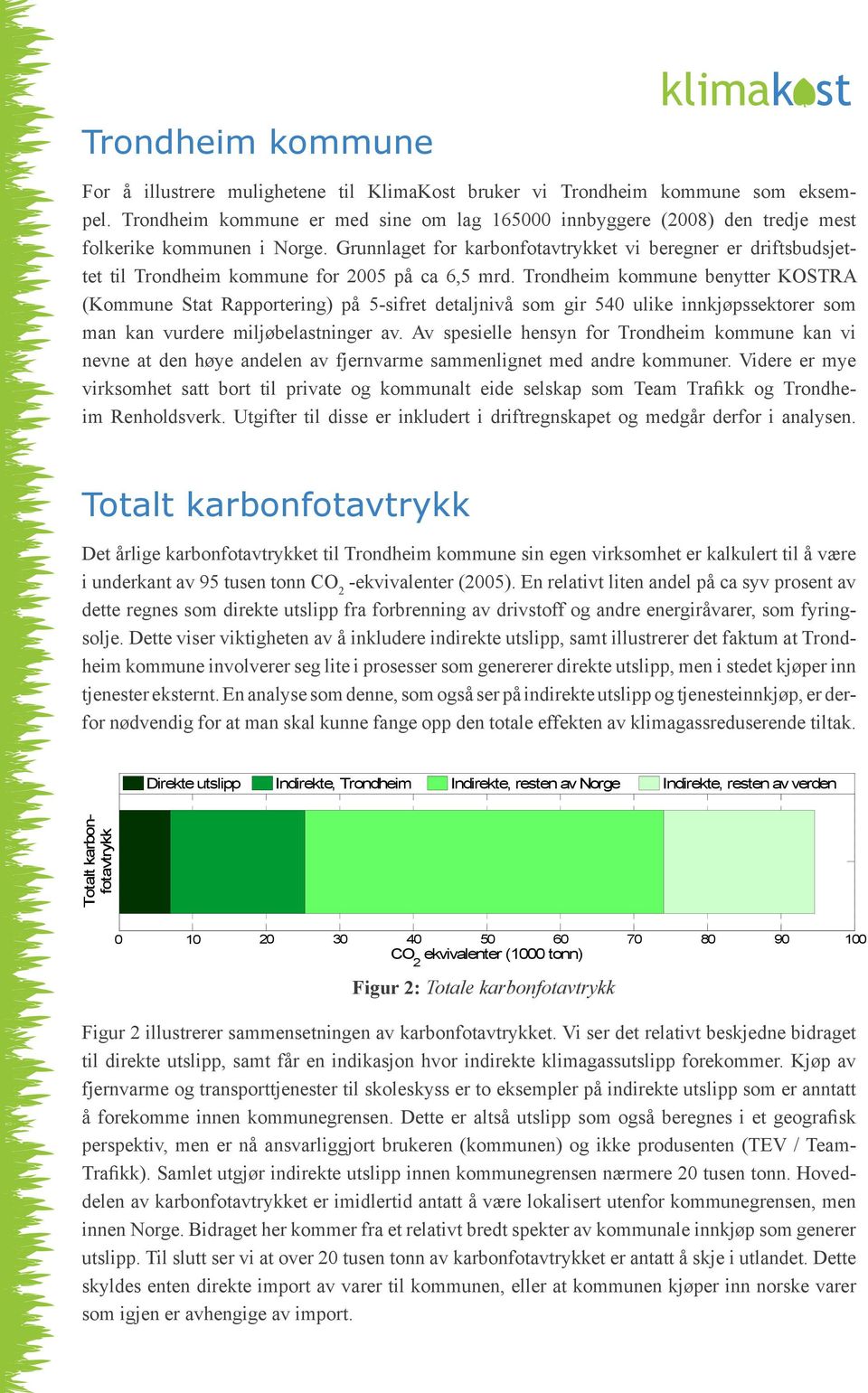 Grunnlaget for karbonfotavtrykket vi beregner er driftsbudsjettet til Trondheim kommune for 25 på ca 6,5 mrd.