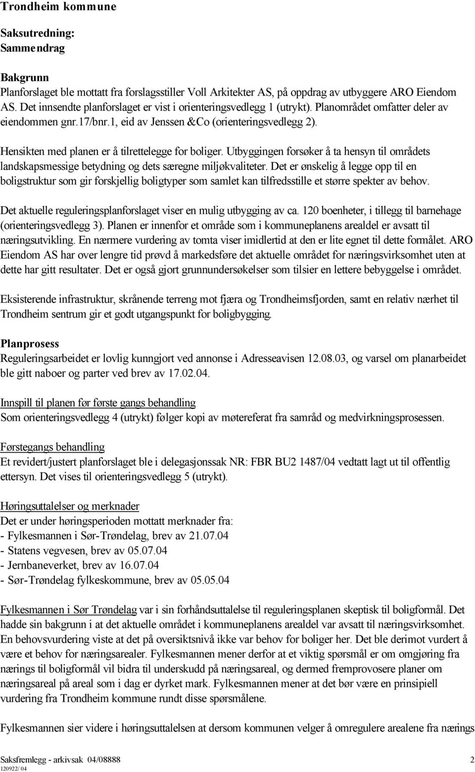 Hensikten med planen er å tilrettelegge for boliger. Utbyggingen forsøker å ta hensyn til områdets landskapsmessige betydning og dets særegne miljøkvaliteter.