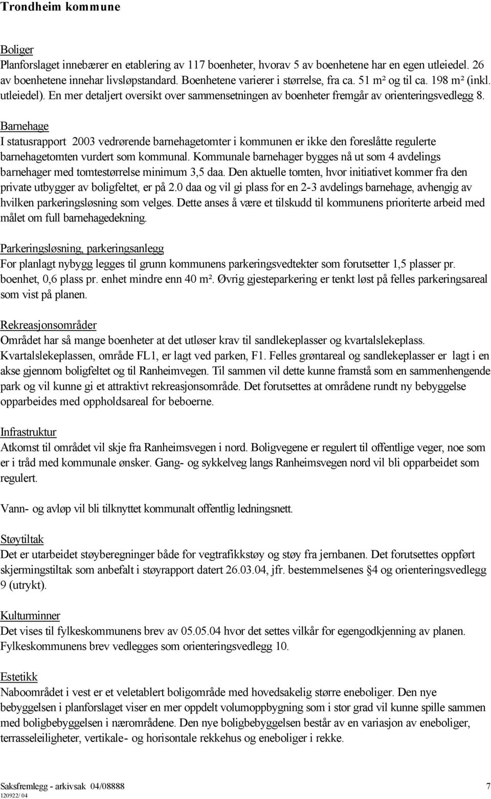 Barnehage I statusrapport 2003 vedrørende barnehagetomter i kommunen er ikke den foreslåtte regulerte barnehagetomten vurdert som kommunal.