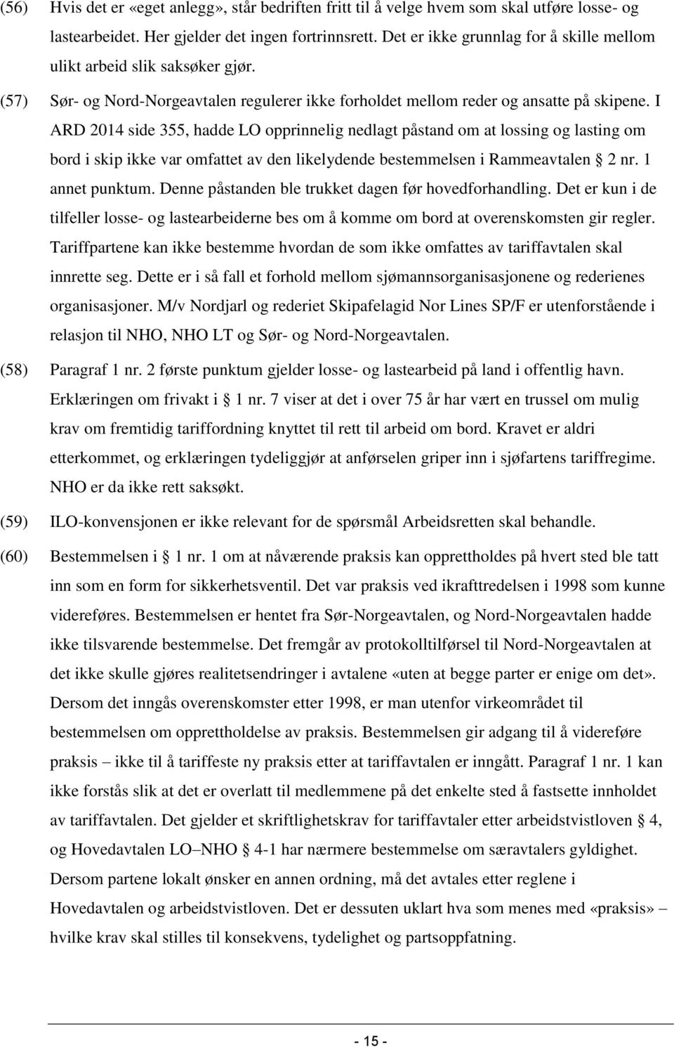 I ARD 2014 side 355, hadde LO opprinnelig nedlagt påstand om at lossing og lasting om bord i skip ikke var omfattet av den likelydende bestemmelsen i Rammeavtalen 2 nr. 1 annet punktum.