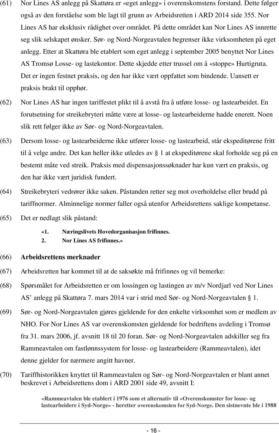 Etter at Skattøra ble etablert som eget anlegg i september 2005 benyttet Nor Lines AS Tromsø Losse- og lastekontor. Dette skjedde etter trussel om å «stoppe» Hurtigruta.