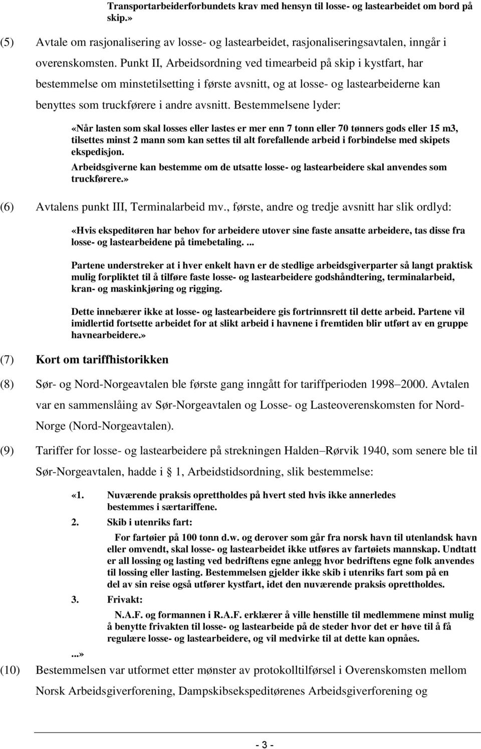 Bestemmelsene lyder: «Når lasten som skal losses eller lastes er mer enn 7 tonn eller 70 tønners gods eller 15 m3, tilsettes minst 2 mann som kan settes til alt forefallende arbeid i forbindelse med