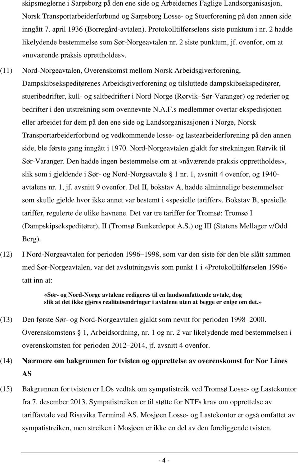 (11) Nord-Norgeavtalen, Overenskomst mellom Norsk Arbeidsgiverforening, Dampskibsekspeditørenes Arbeidsgiverforening og tilsluttede dampskibsekspeditører, stueribedrifter, kull- og saltbedrifter i