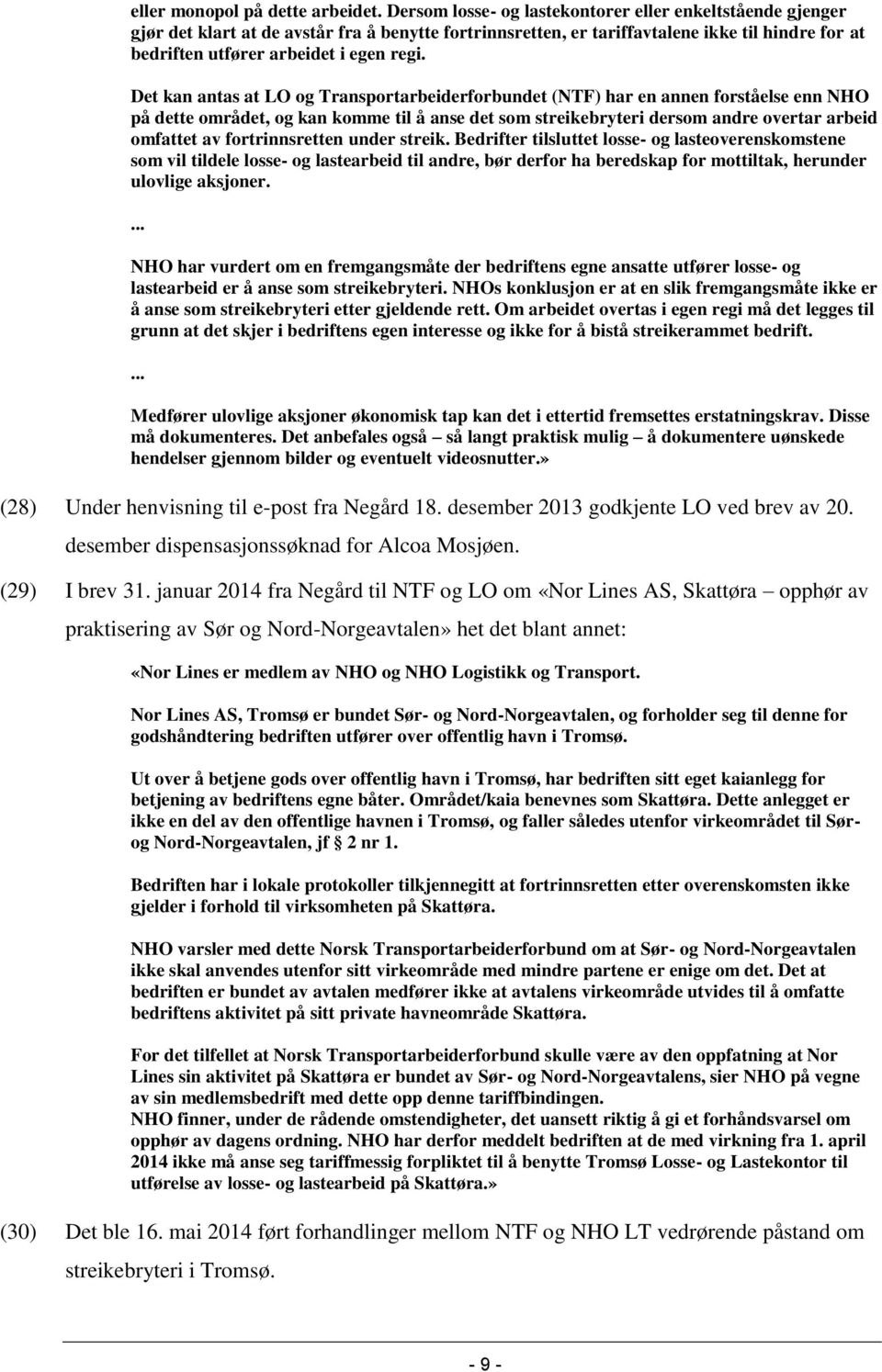 Det kan antas at LO og Transportarbeiderforbundet (NTF) har en annen forståelse enn NHO på dette området, og kan komme til å anse det som streikebryteri dersom andre overtar arbeid omfattet av