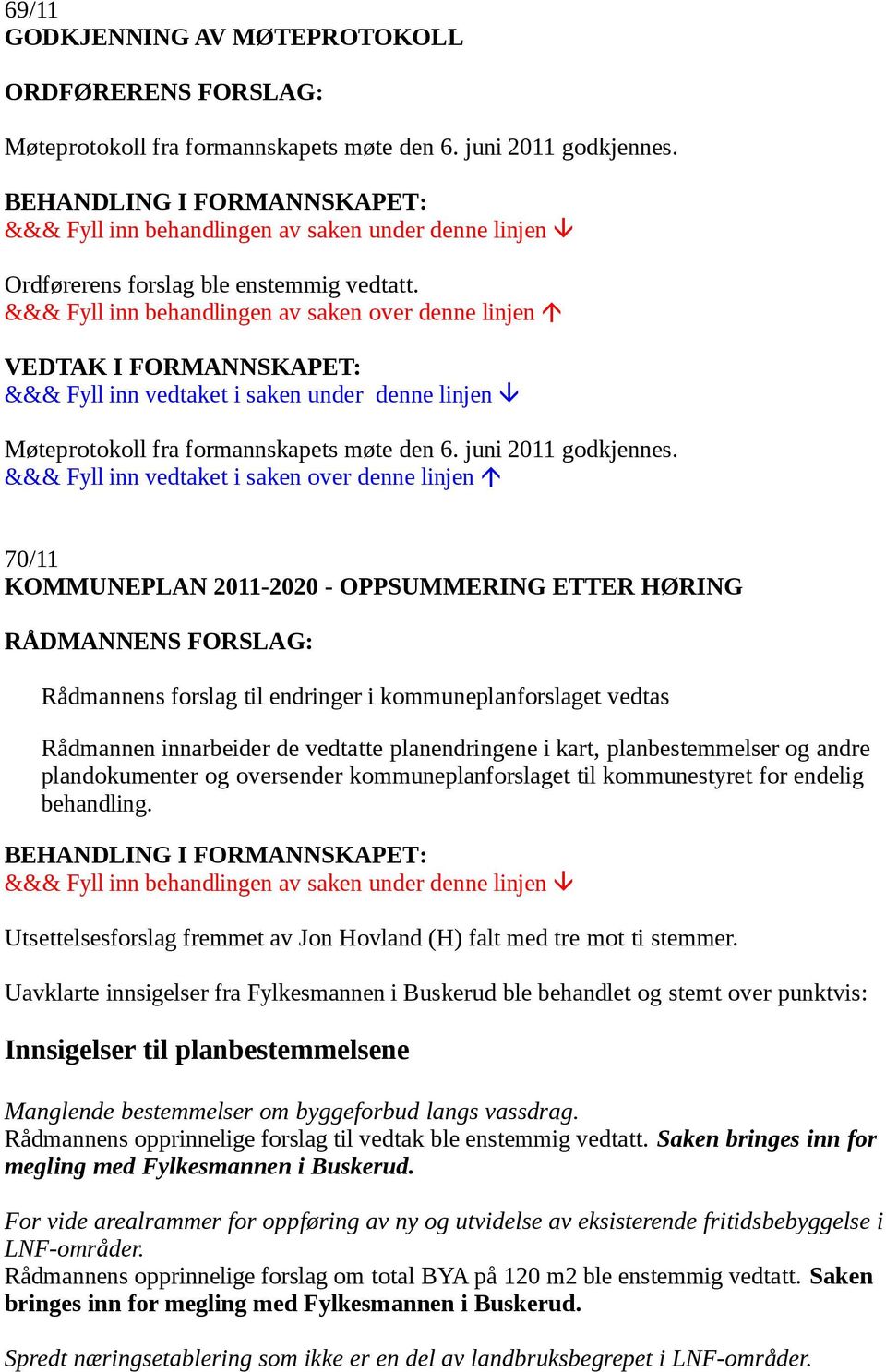 70/11 KOMMUNEPLAN 2011-2020 - OPPSUMMERING ETTER HØRING Rådmannens forslag til endringer i kommuneplanforslaget vedtas Rådmannen innarbeider de vedtatte planendringene i kart, planbestemmelser og