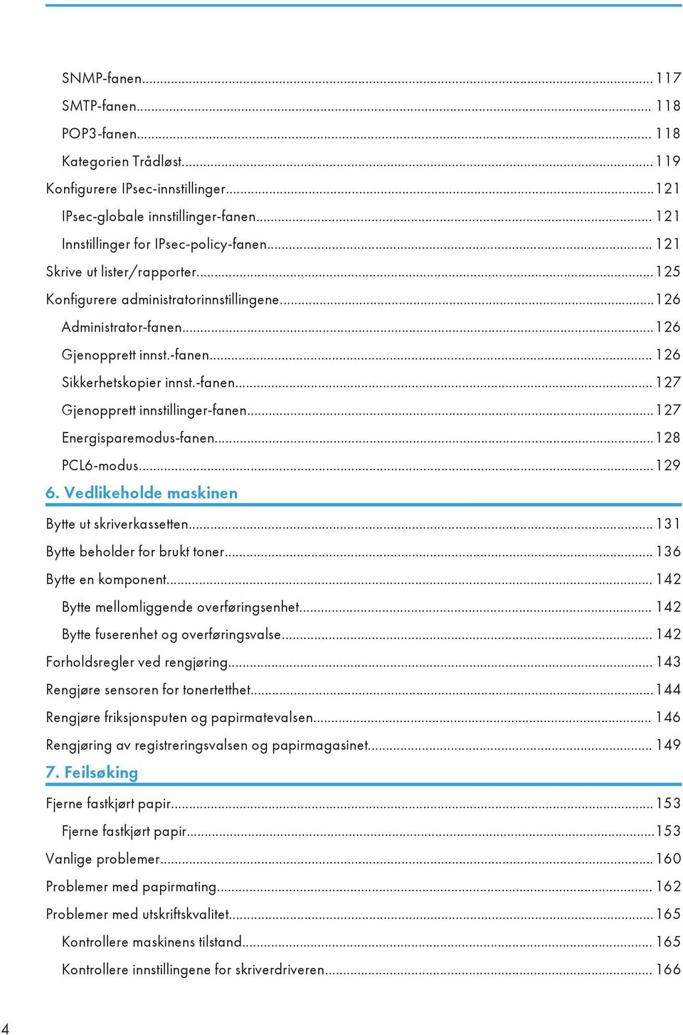 ..127 Energisparemodus-fanen...128 PCL6-modus...129 6. Vedlikeholde maskinen Bytte ut skriverkassetten...131 Bytte beholder for brukt toner...136 Bytte en komponent.