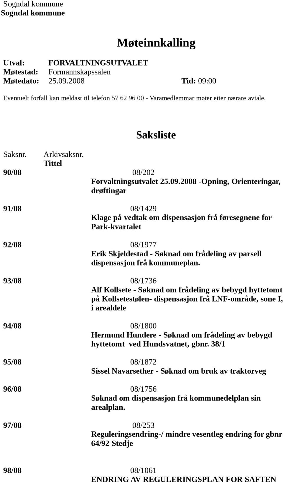 00 Eventuelt forfall kan meldast til telefon 57 62 96 00 - Varamedlemmar møter etter nærare avtale. Saksliste Saksnr. Arkivsaksnr. Tittel 90/08 08/202 Forvaltningsutvalet 25.09.