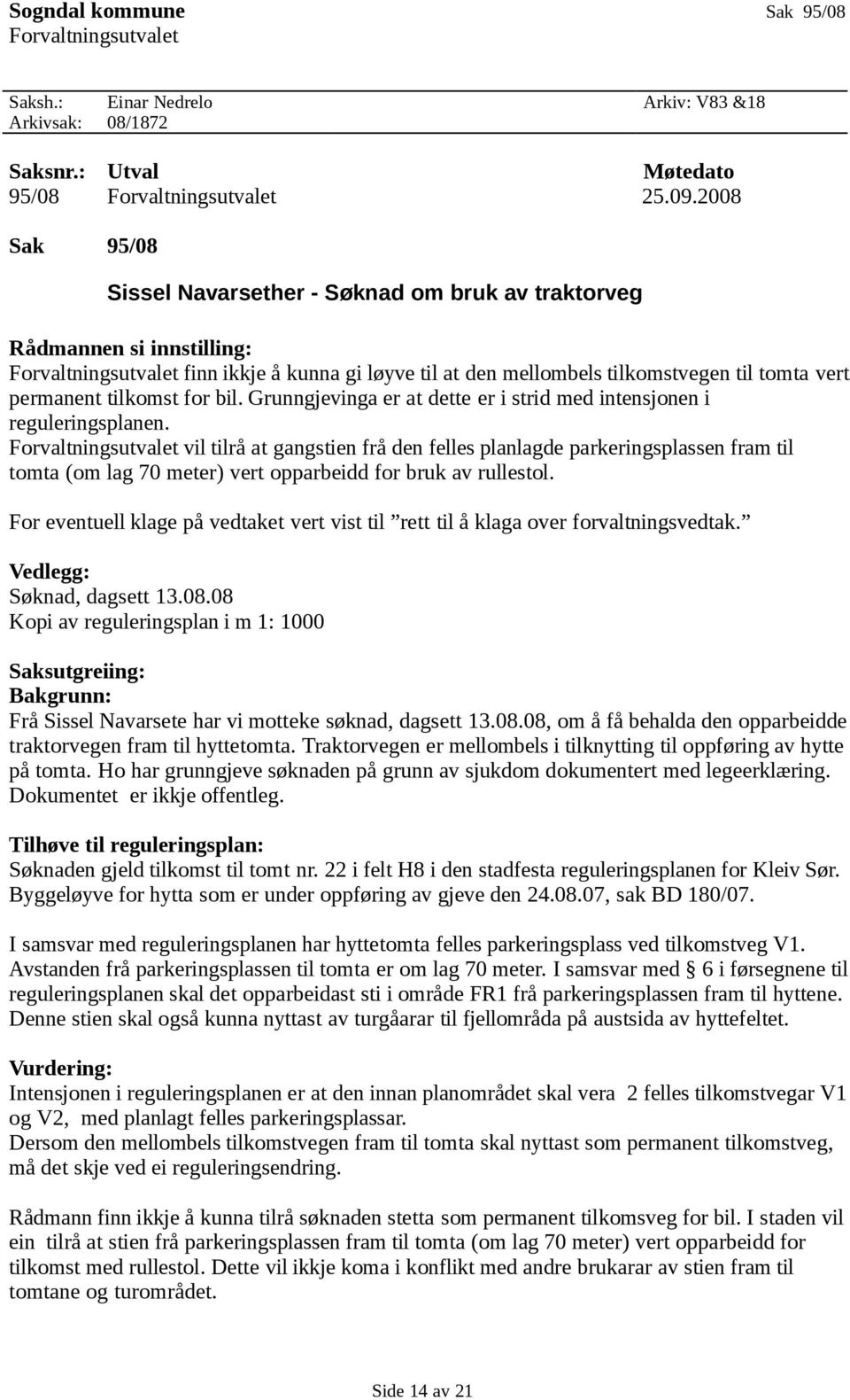 tilkomst for bil. Grunngjevinga er at dette er i strid med intensjonen i reguleringsplanen.