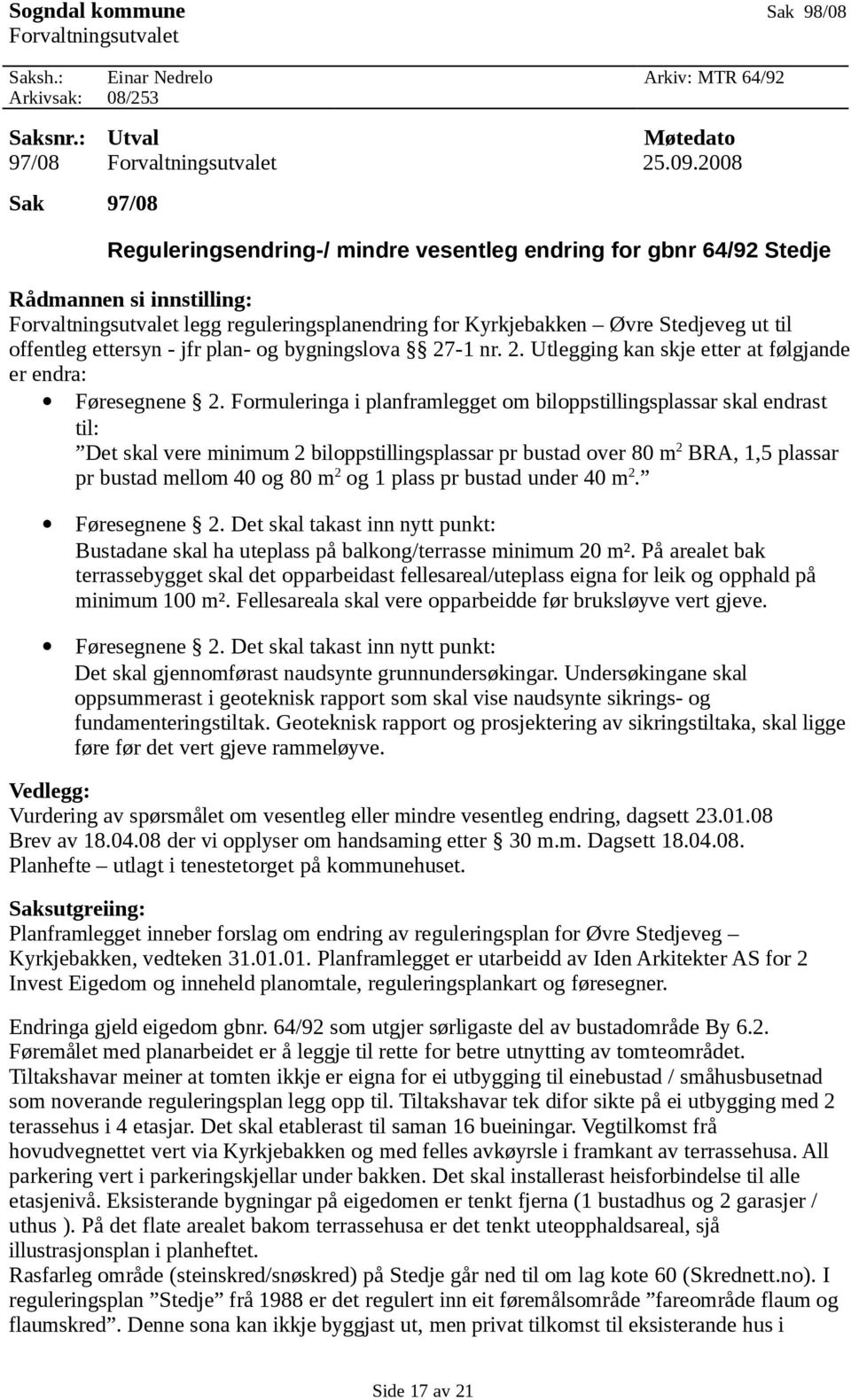 offentleg ettersyn - jfr plan- og bygningslova 27-1 nr. 2. Utlegging kan skje etter at følgjande er endra: Føresegnene 2.