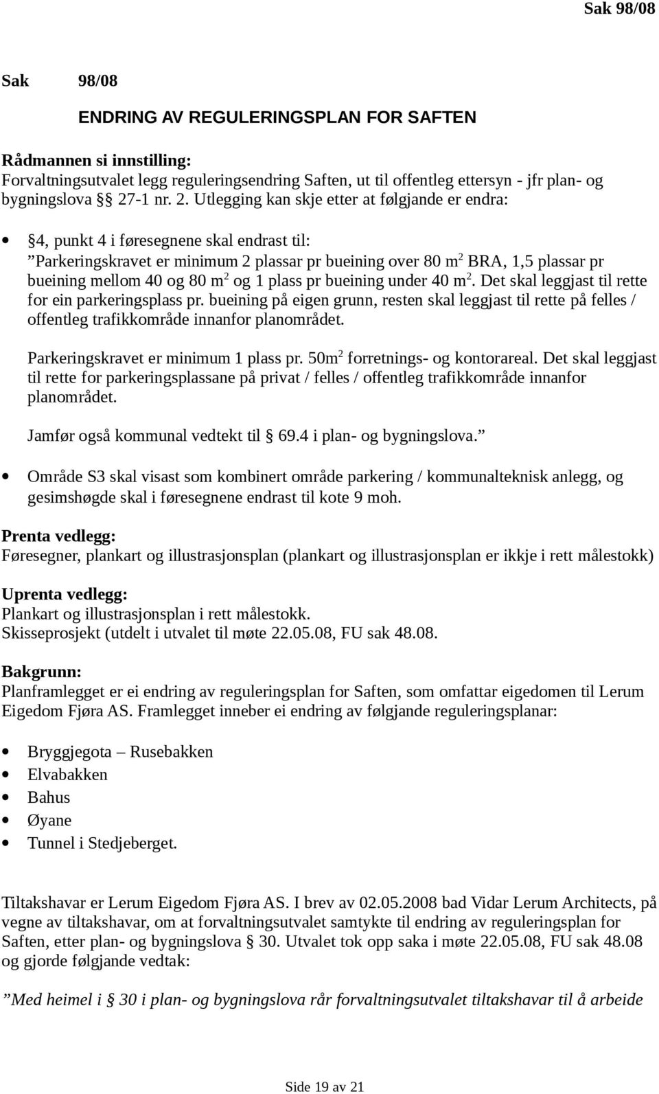 80 m 2 og 1 plass pr bueining under 40 m 2. Det skal leggjast til rette for ein parkeringsplass pr.