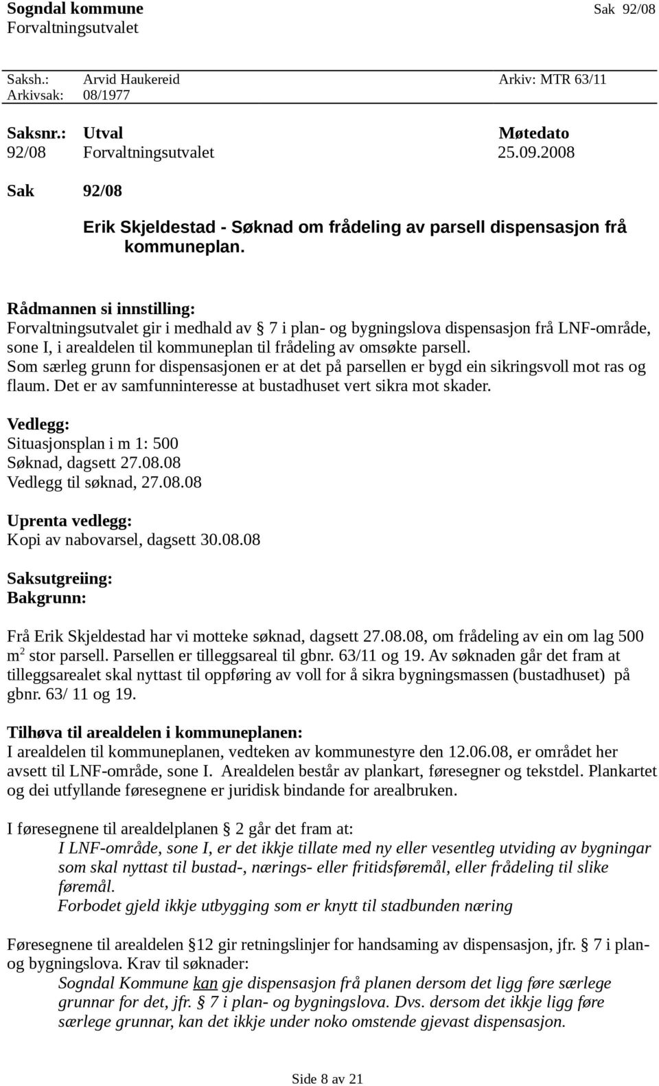 Rådmannen si innstilling: Forvaltningsutvalet gir i medhald av 7 i plan- og bygningslova dispensasjon frå LNF-område, sone I, i arealdelen til kommuneplan til frådeling av omsøkte parsell.