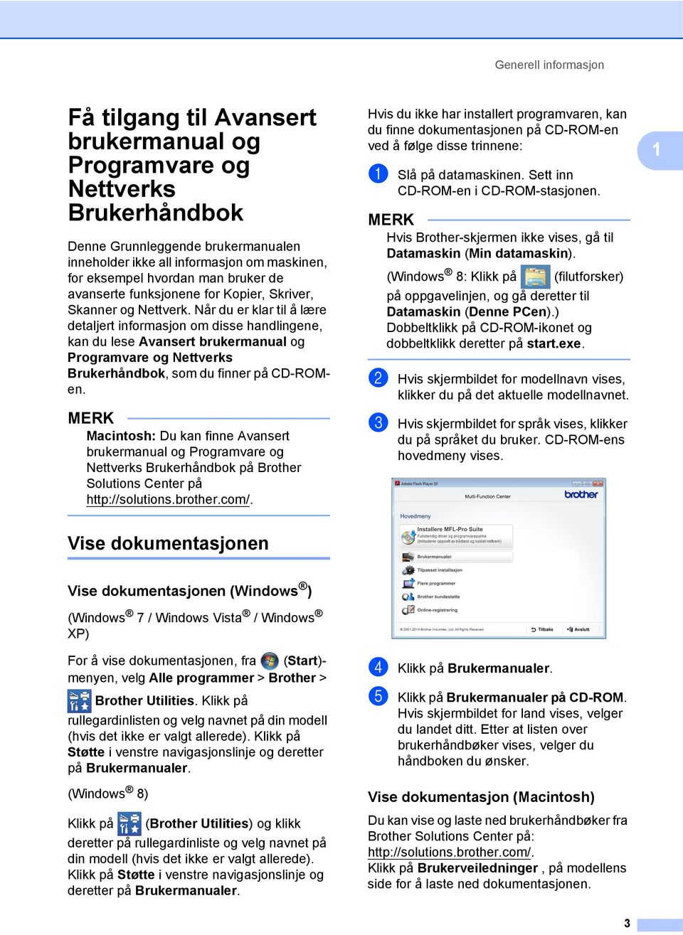 Sett inn CD-ROM-en i CD-ROM-stasjonen. MERK Hvis Brother-skjermen ikke vises, gå til Datamaskin (Min datamaskin).