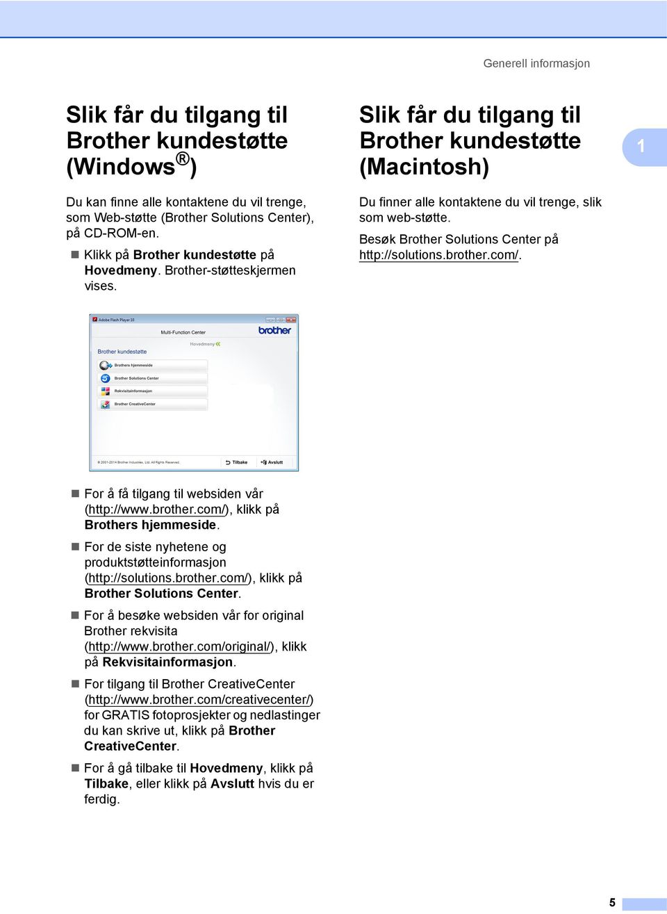 Besøk Brother Solutions Center på http://solutions.brother.com/. 1 For å få tilgang til websiden vår (http://www.brother.com/), klikk på Brothers hjemmeside.