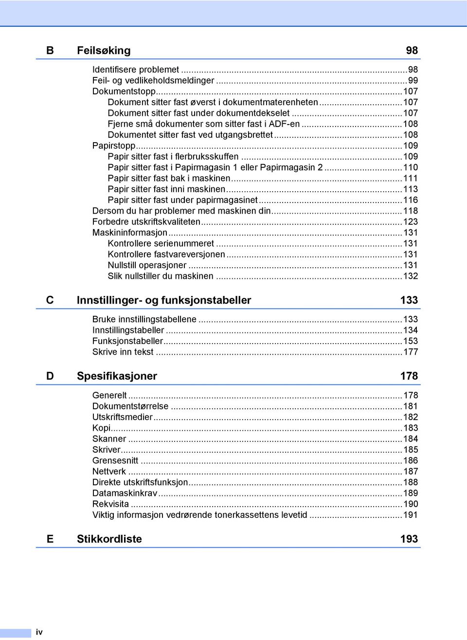 ..109 Papir sitter fast i Papirmagasin 1 eller Papirmagasin 2...110 Papir sitter fast bak i maskinen...111 Papir sitter fast inni maskinen...113 Papir sitter fast under papirmagasinet.