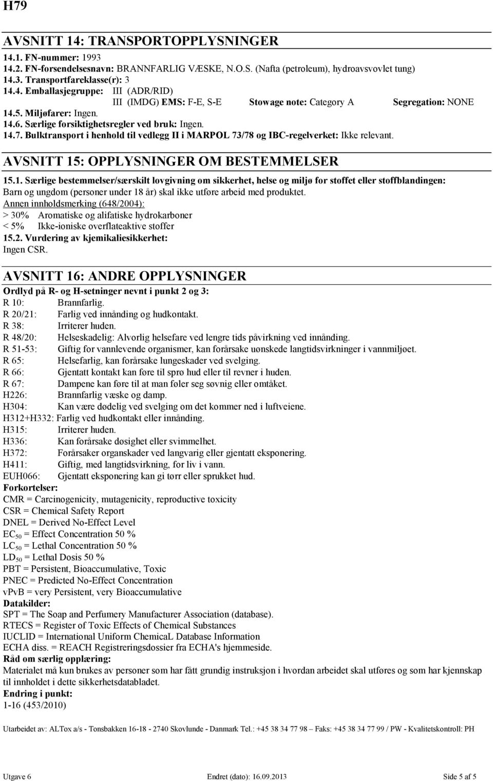 AVSNITT 15: OPPLYSNINGER OM BESTEMMELSER 15.1. Særlige bestemmelser/særskilt lovgivning om sikkerhet, helse og miljø for stoffet eller stoffblandingen: Barn og ungdom (personer under 18 år) skal ikke utføre arbeid med produktet.