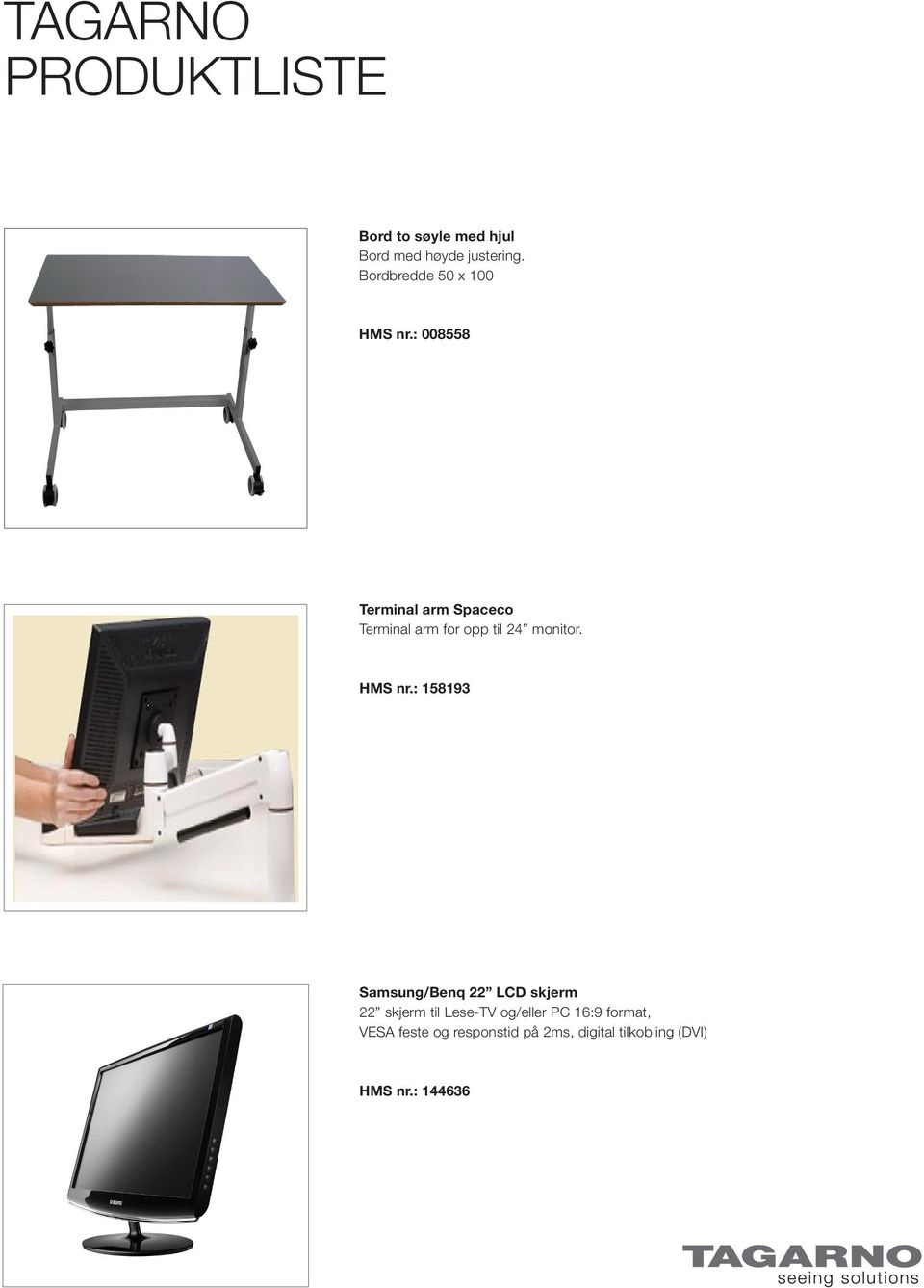 : 008558 Terminal arm Spaceco Terminal arm for opp til 24 monitor. HMS nr.
