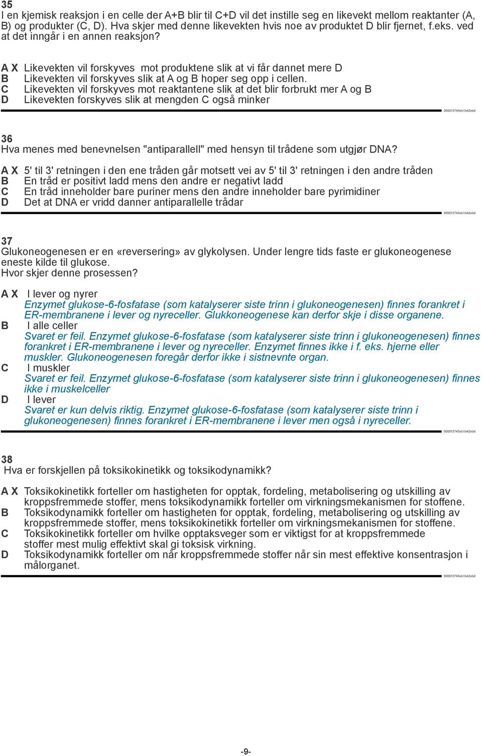 A X Likevekten vil forskyves mot produktene slik at vi får dannet mere D B Likevekten vil forskyves slik at A og B hoper seg opp i cellen.