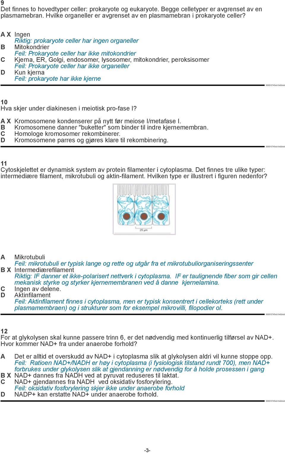 Prokaryote celler har ikke organeller D Kun kjerna Feil: prokaryote har ikke kjerne 10 Hva skjer under diakinesen i meiotisk pro-fase I? A X Kromosomene kondenserer på nytt før meiose I/metafase I.