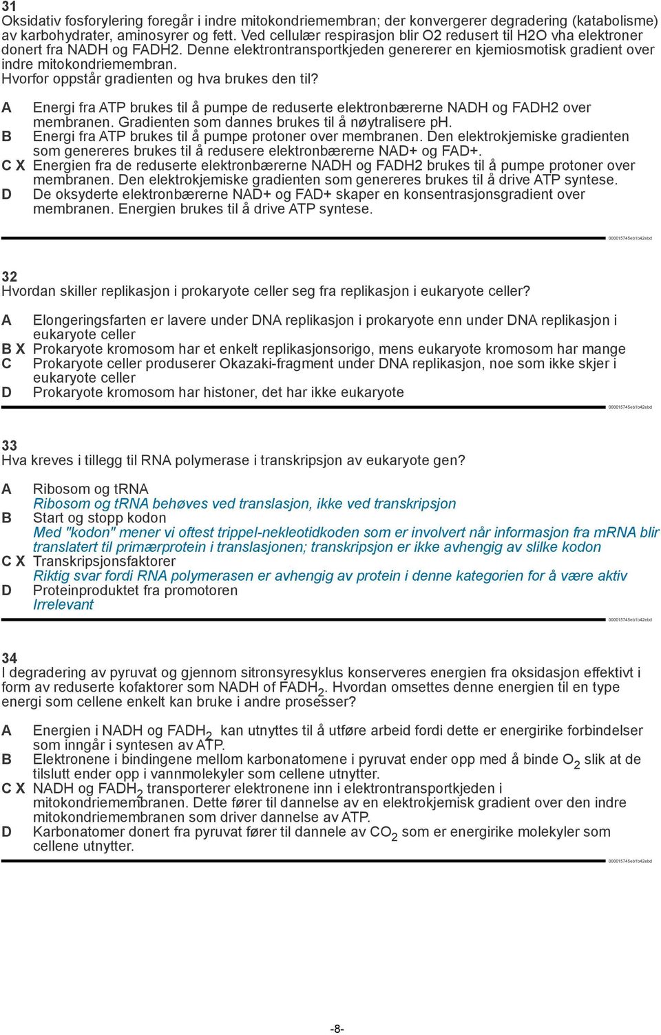 Hvorfor oppstår gradienten og hva brukes den til? A Energi fra ATP brukes til å pumpe de reduserte elektronbærerne NADH og FADH2 over membranen. Gradienten som dannes brukes til å nøytralisere ph.