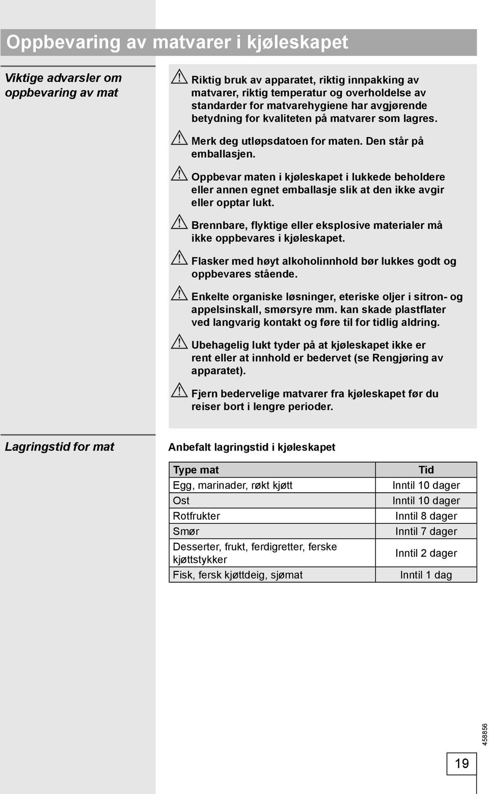 Oppbevar maten i kjøleskapet i lukkede beholdere eller annen egnet emballasje slik at den ikke avgir eller opptar lukt.