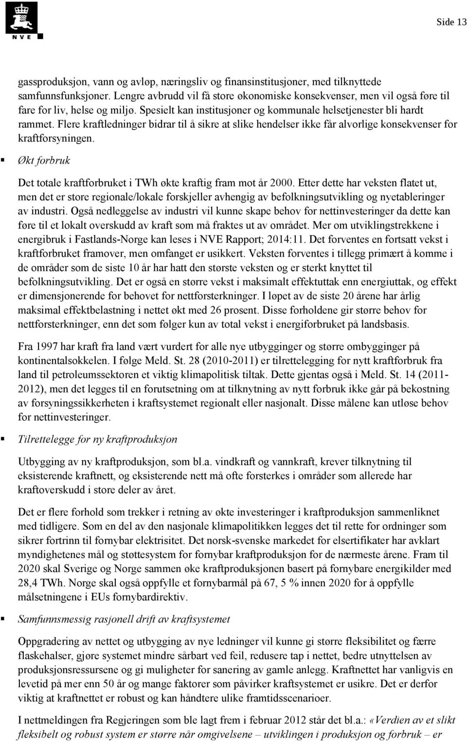 Flere kraftledninger bidrar til å sikre at slike hendelser ikke får alvorlige konsekvenser for kraftforsyningen. Økt forbruk Det totale kraftforbruket i TWh økte kraftig fram mot år 2000.