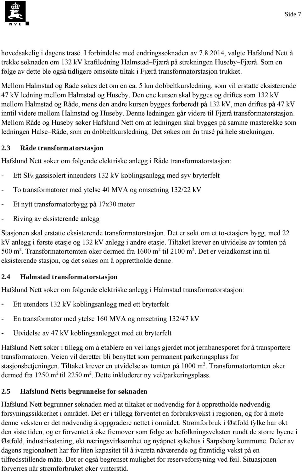 5 km dobbeltkursledning, som vil erstatte eksisterende 47 kv ledning mellom Halmstad og Huseby.