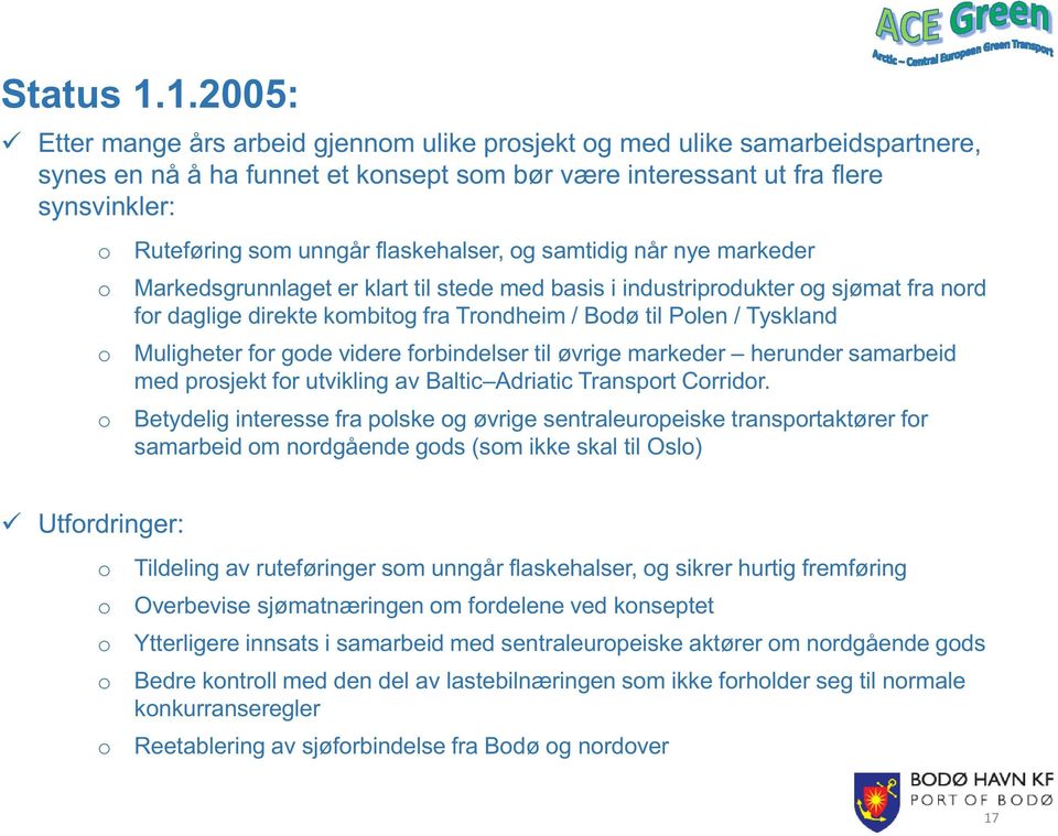 flaskehalser, g samtidig når nye markeder Markedsgrunnlaget er klart til stede med basis i industriprdukter g sjømat fra nrd fr daglige direkte kmbitg fra Trndheim / Bdø til Plen / Tyskland