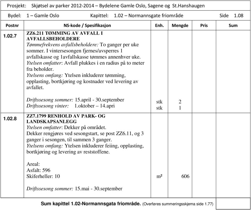 Ytelsens omfang: Ytelsen inkluderer tømming, opplasting, bortkjøring og kostnader ved levering av avfallet. 1.02.8 Driftssesong sommer: 15.april - 30.september Driftssesong vinter: 1.oktober 14.