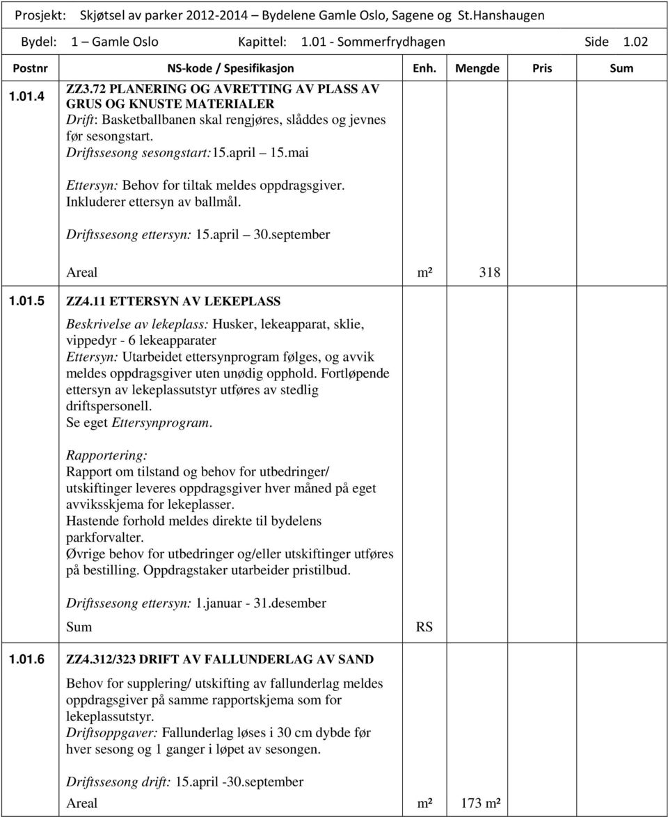 mai Ettersyn: Behov for tiltak meldes oppdragsgiver. Inkluderer ettersyn av ballmål. Driftssesong ettersyn: 15.april 30.september Areal m² 318 1.01.5 ZZ4.