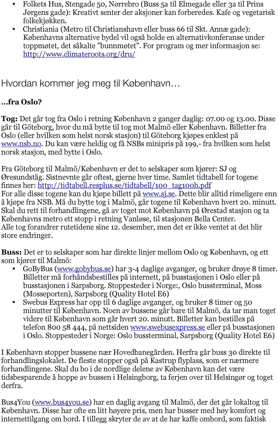 For program og mer informasjon se: http://www.climateroots.org/dru/ Hvordan kommer jeg meg til København fra Oslo? Tog: Det går tog fra Oslo i retning København 2 ganger daglig: 07.00 